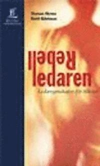 Rebelledaren : ledaregenskaper för tillväxt; Thomas Ahrens, Bertil Björkman; 2000