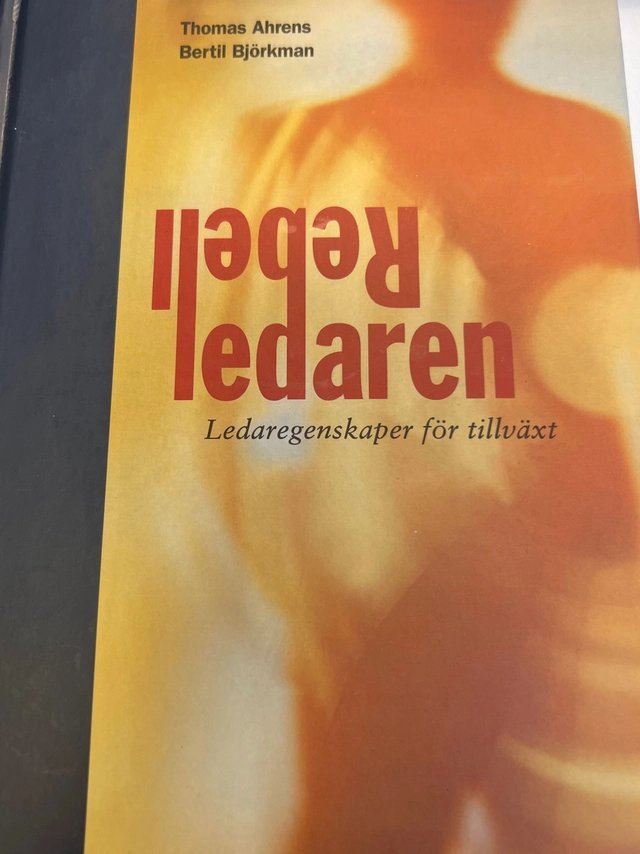 Rebelledaren : ledaregenskaper för tillväxt; Thomas Ahrens; 2011