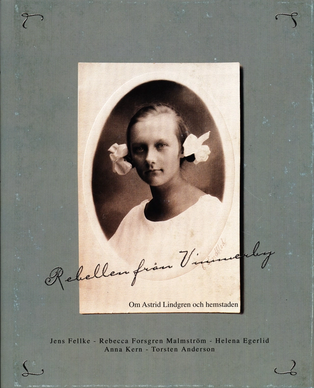 Rebellen från Vimmerby : om Astrid Lindgren och hemstaden; Jens Fellke, Rebecca Forsgren Malmström, Helena Egerlid; 2002