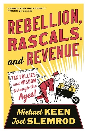 Rebellion, rascals and revenue : tax follies and wisdom through the ages; Michael Keen; 2021