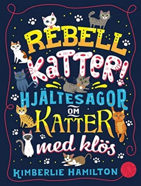 Rebellkatter! : hjältesagor om katter med klös; Kimberlie Hamilton; 2019
