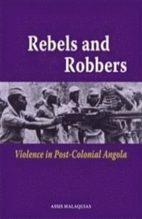 Rebels and robbers : violence in post-colonial Angola; Assis Malaquias; 2007