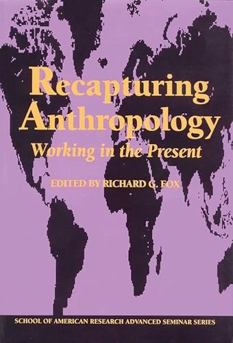 Recapturing anthropology : working in the present; Richard Gabriel Fox; 1991