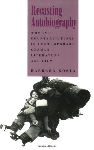 Recasting autobiography : women's counterfictions in contemporary German literature and film; Barbara Kosta; 1994