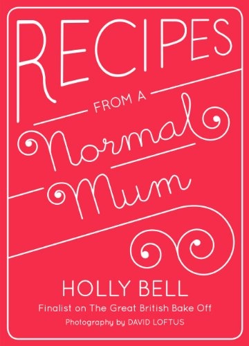 Recipes From a Normal Mum; Holly Bell; 2014