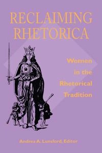 Reclaiming rhetorica : women in the rhetorical tradition; Andrea Lunsford; 1995