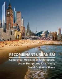 Recombinant Urbanism: Conceptual Modeling in Architecture, Urban Design and; David Grahame Shane; 2005