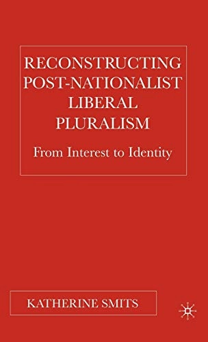 Reconstructing post-nationalist liberal pluralism : from interest to identity; Katherine. Smits; 2005