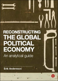 Reconstructing the global political economy : an analytical guide; Erik Andersson; 2020