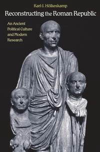 Reconstructing the Roman republic : an ancient political culture and modern research; Karl-Joachim Hölkeskamp; 2010