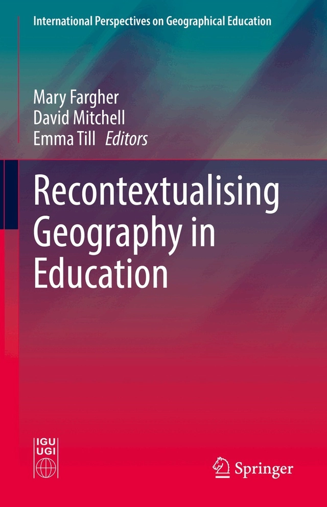 Recontextualising geography in education; Mary Fargher, David Mitchell, Emma Till; 2021
