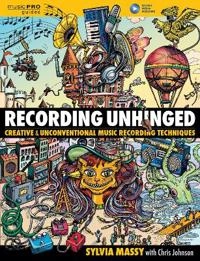 Recording unhinged : creative and unconventional music recording techniques; Sylvia Massy; 2016