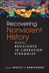 Recovering nonviolent history : civil resistance in liberation struggles; Maciej J. (EDT) Bartkowski; 2013