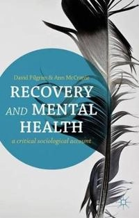 Recovery and mental health : a critical sociological account; David Pilgrim; 2013