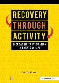 Recovery through activity : increasing participation in everyday life; Sue Parkinson; 2014