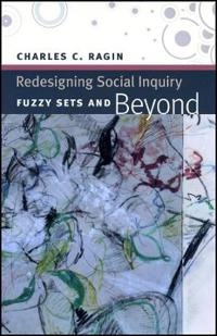 Redesigning social inquiry : fuzzy sets and beyond; Charles C. Ragin; 2008