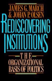 Rediscovering institutions : the organizational basis of politics; James G. March; 1989