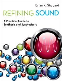 Refining sound : a practical guide to synthesis and synthesizers; Brian K. Shepard; 2013