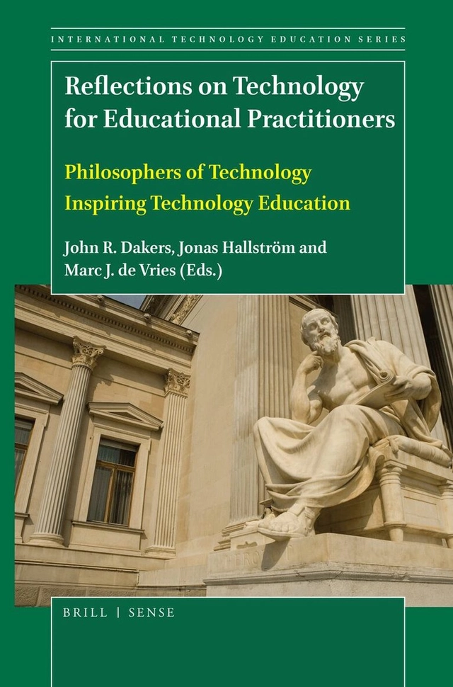 Reflections on technology for educational practitioners : philosophers of technology inspiring technology education; John R. Dakers, Jonas Hallström, Marc J. de Vries; 2019