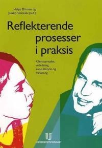 Reflekterende prosesser i praksis : klientsamtaler, veiledning, konsultasjon og forskning; Helge Eliassen, Jaakko Seikkula; 2006