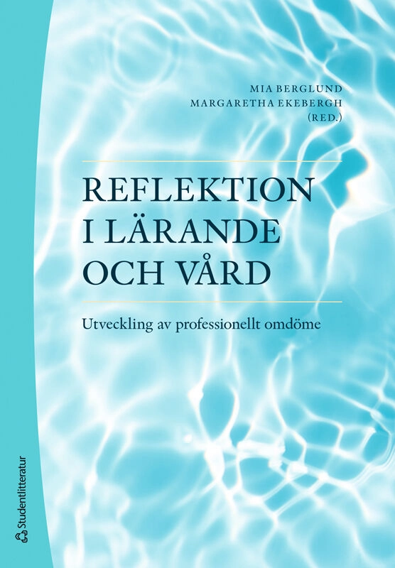 Reflektion i lärande och vård : utveckling av professionellt omdöme; Mia Berglund, Margaretha Ekebergh, Carina Elmqvist, Hanna Holst, Ulrica Hörberg, Christina Johansson, Karin Johansson, Janeth Leksell, Margret Lepp, Elisabeth Lindberg, Gabriella Norberg Boysen, Lise-Lotte Ozolins, Bengt-Olof Petersson, Malin Tiger Axelsson, Birgitta Wireklint Sundström, Cecilia Åberg; 2025