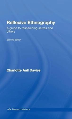 Reflexive ethnography : a guide to researching selves and others; Charlotte Aull Davies; 2008