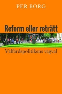 Reform eller reträtt? : välfärdspolitikens vägval; per Borg; 2006