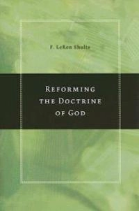 Reforming the doctrine of God; F. LeRon Shults; 2005