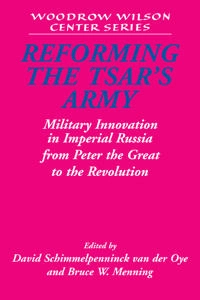 Reforming the Tsar's army : military innovation in Imperial Russia from Peter the Great to the Revolution; David Schimmelpenninck van der Oye; 2004