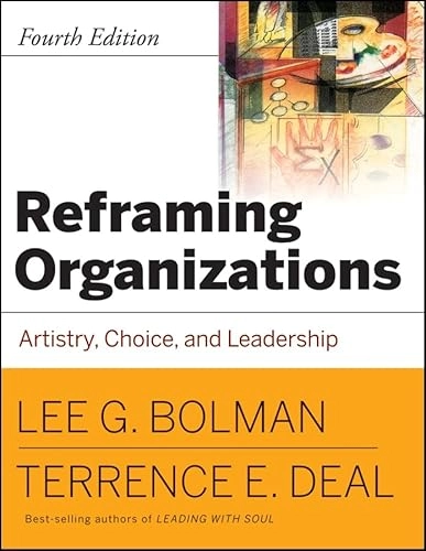 Reframing Organizations: Artistry, Choice and Leadership; Lee G. Bolman, Terrence E. Deal; 2008