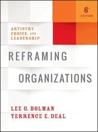 Reframing Organizations: Artistry, Choice, and Leadership; Lee G. Bolman, Terrence E. Deal; 2017