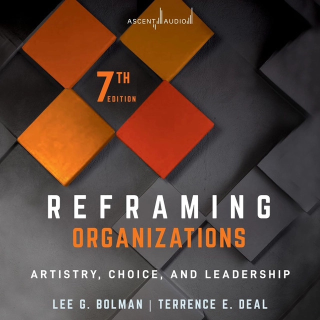Reframing Organizations: Artistry, Choice, and Leadership;  Lee G Bolman, Terrence E Deal, Peter Lerman; 2021