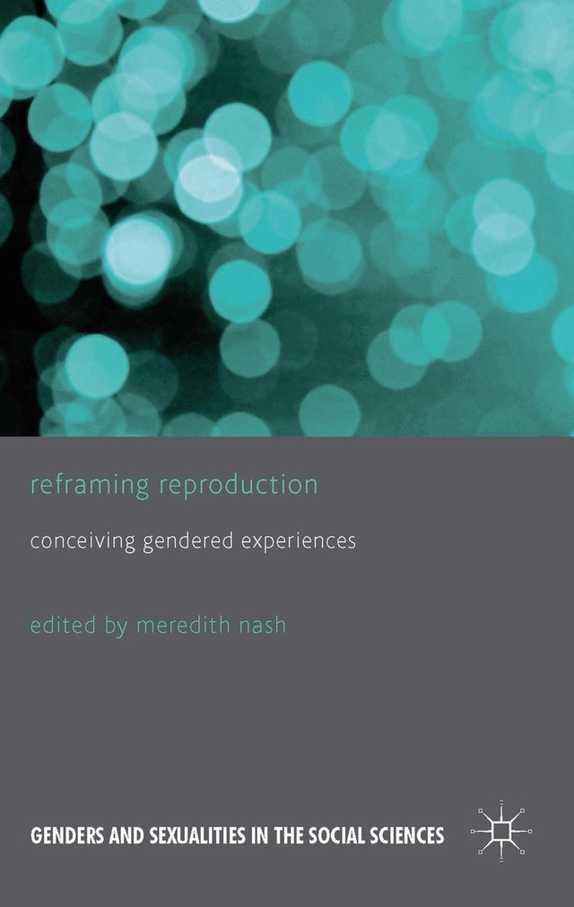 Reframing reproduction : conceiving gendered experiences; Meredith Nash; 2014