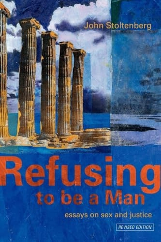 Refusing to be a man : essays on sex and justice; John Stoltenberg; 2000