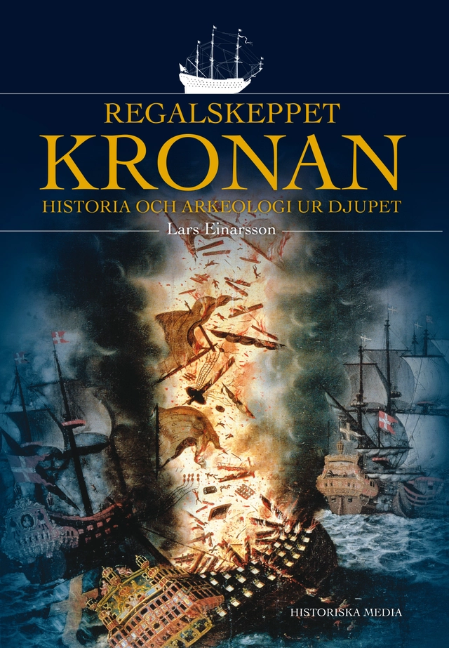 Regalskeppet Kronan : historia och arkeologi ur djupet; Lars Einarsson; 2016