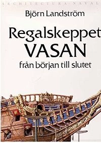 Regalskeppet Vasan från början till slutet : en bok om byggandet och utsmyckandet, riggningen och bestyckningen av Vasan som förliste i Stockholms hamn 1628, med jämförande studier i danskt, engelskt och holländskt skeppsbyggeri under första hälften av 1600-talet; Björn Landström; 1980