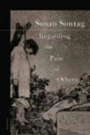 Regarding the pain of others; Susan Sontag; 2003