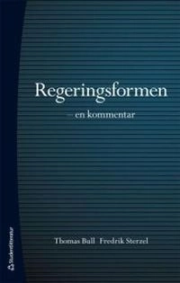 Regeringsformen :  en kommentar; Thomas Bull, Fredrik Sterzel; 2013