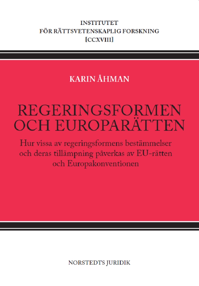 Regeringsformen och europarätten : hur vissa av regeringsformens bestämmelser och deras tillämpning påverkas av EU-rätten och Europakonventionen; Karin Åhman; 2023