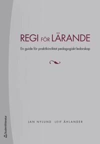 Regi för lärande - En guide för praktikinriktat pedagogiskt ledarskap; Jan Nylund, Leif Åhlander; 2021
