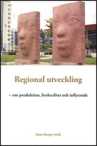 Regional utveckling : om produktion, livskvalitet och inflytande; Sune Berger, Anna-Lena Berglund, Thomas Blom, Bengt Dahlgren, Lotta Braunerhielm, Gunnel Forsberg, Inger Johansson, Svante Karlsson, Freddy Kjellström, Susan Marton, Kerstin Rosenberg, Curt Räftegård, Bengt Starrin, Alf Sundin; 2008