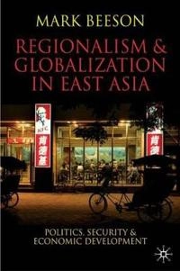 Regionalism and globalization in East Asia : politics, security, and economic development; Mark Beeson; 2007