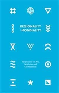Regionality/Mondiality : Perspectives on Art, Aesthetics and Globalization; Cecilia Sjöholm; 2014
