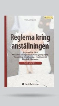 Reglerna kring anställningen : reglerna från 2013, olika anställningsformer, uppsägningsregler, turordning, omplacering, företrädesrätt, rättsfall, blanketter; Thomas Englund; 2014