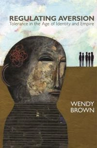 Regulating aversion : tolerance in the age of identity and empire; Wendy Brown; 2008