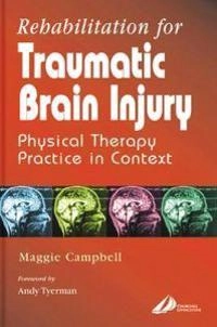 Rehabilitation for traumatic brain injury : physical therapy practice in context; Maggie Campbell; 2000