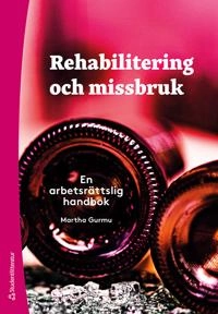 Rehabilitering och missbruk : en arbetsrättslig handbok; Martha Gurmu; 2021