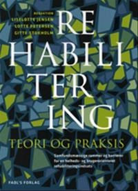 Rehabilitering : teori & praksis; Bjarne Bruun Jensen, Lotte Petersen, Kirsten Petersen, Liselotte Jensen, Mette Lund Møller, Lars Brams, Gitte Stokholm, Inger Riberholt Hansen, Esther Greve, Sarah Glerup Kristensen, Karin Birtø, Bjarne Fischer, Janna Sylvestersen, Ebba Langum Bredland, Oddrun Anita Linge; 2007