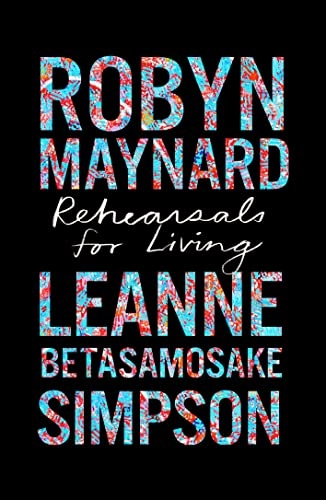 Rehearsals for Living; Robyn Maynard, Leanne Betasamosake Simpson; 2022