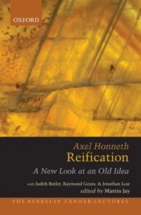 Reification : A New Look at an Old Idea [Elektronisk resurs]; Axel Honneth, Judith Butler, Raymond Geuss, Jonathan Lear, Martin Jay; 2012
